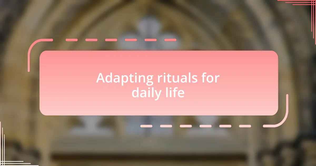 Adapting rituals for daily life