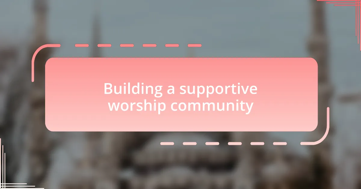 Building a supportive worship community