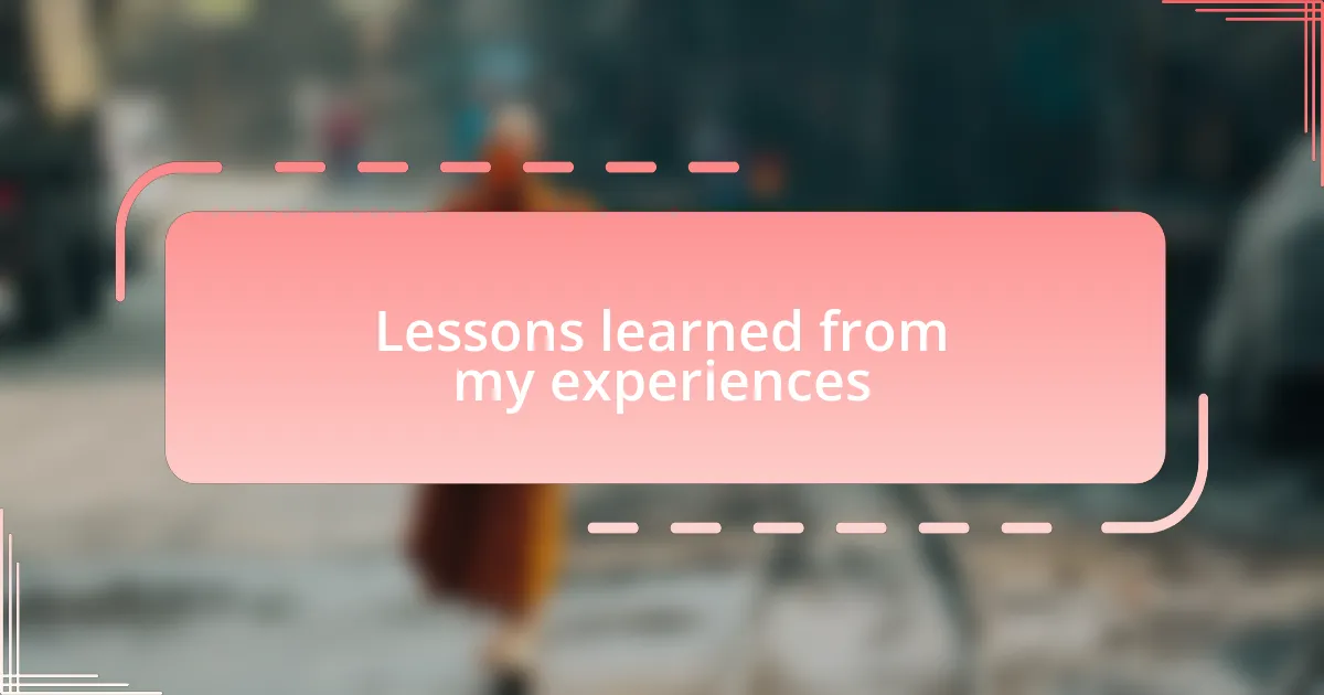 Lessons learned from my experiences