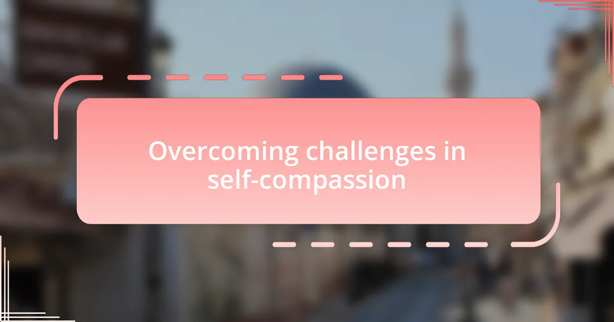 Overcoming challenges in self-compassion