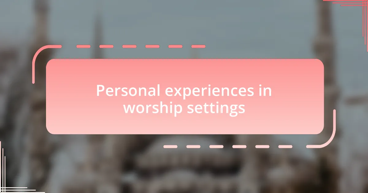 Personal experiences in worship settings