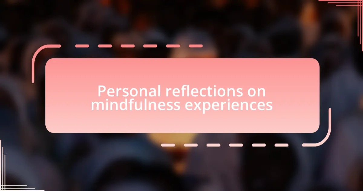 Personal reflections on mindfulness experiences