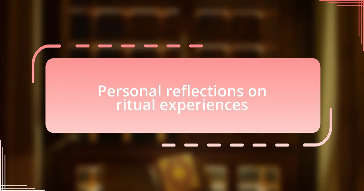 Personal reflections on ritual experiences