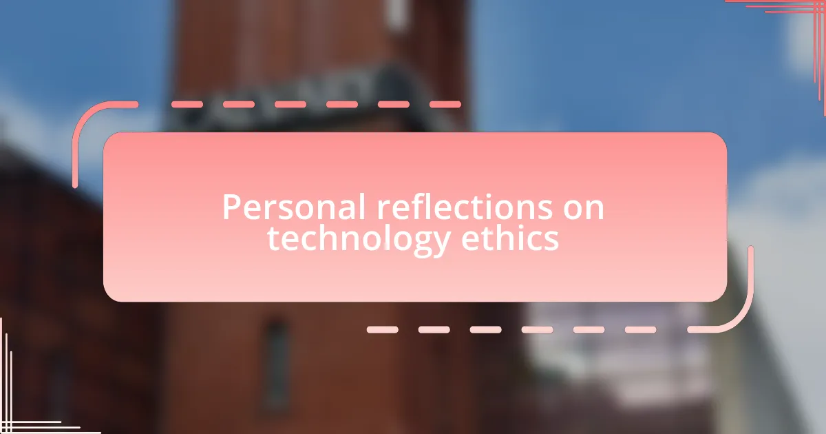 Personal reflections on technology ethics
