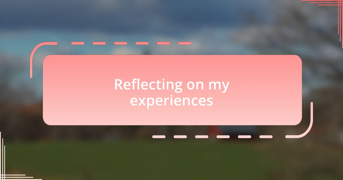 Reflecting on my experiences