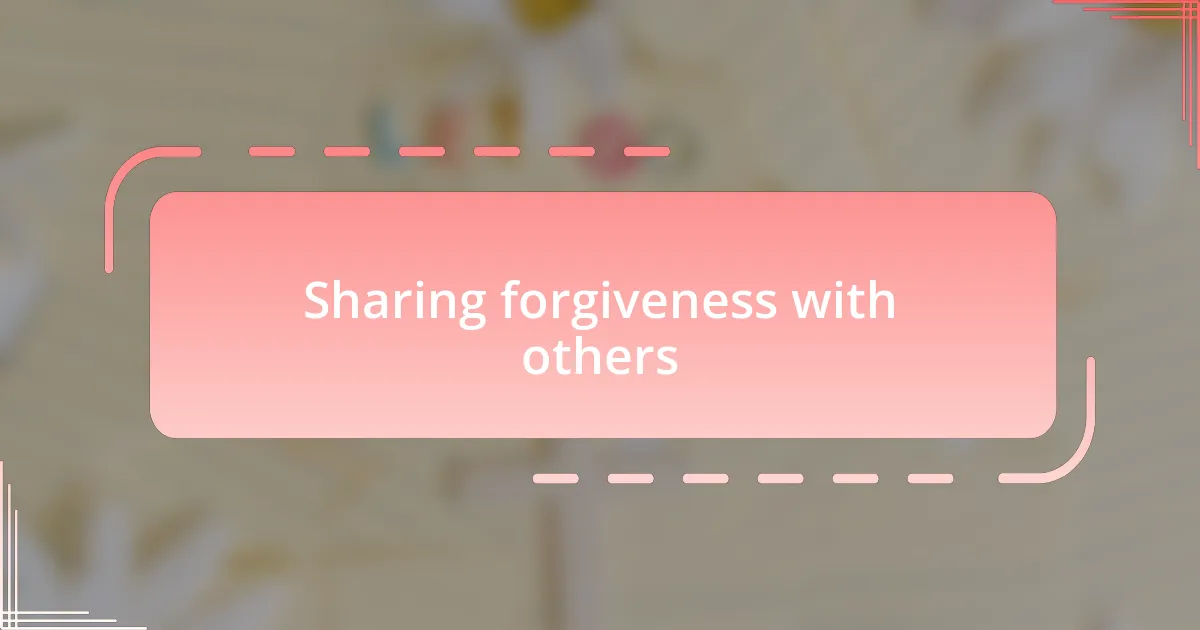 Sharing forgiveness with others