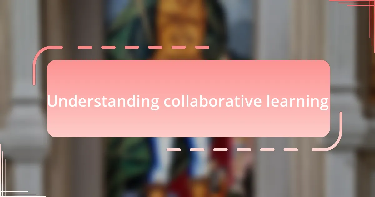 Understanding collaborative learning