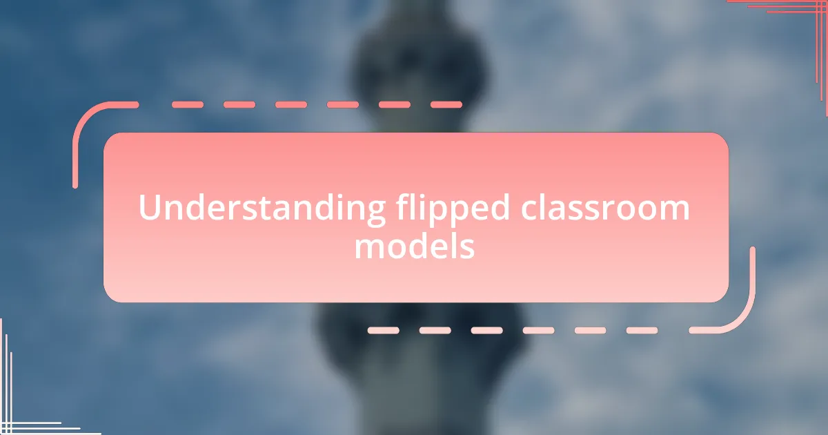 Understanding flipped classroom models