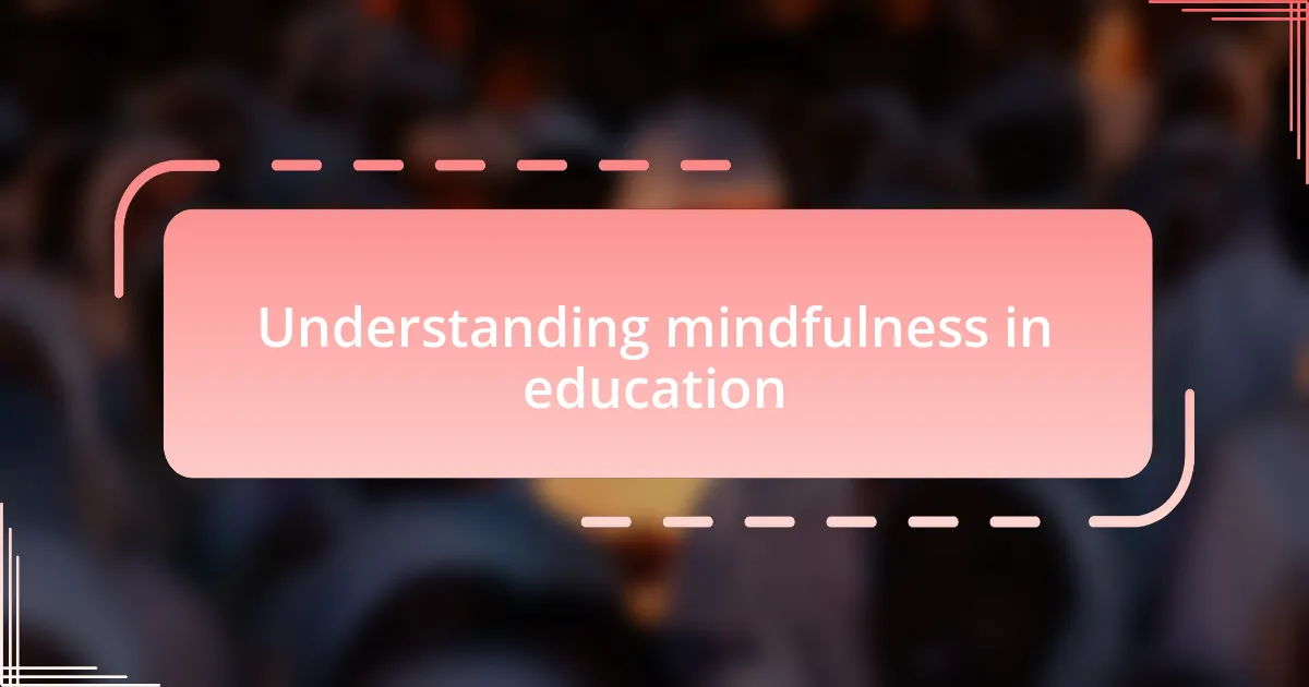 Understanding mindfulness in education