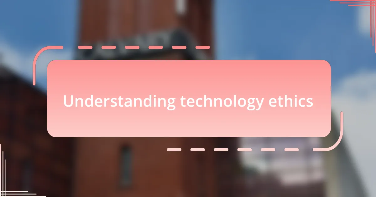 Understanding technology ethics