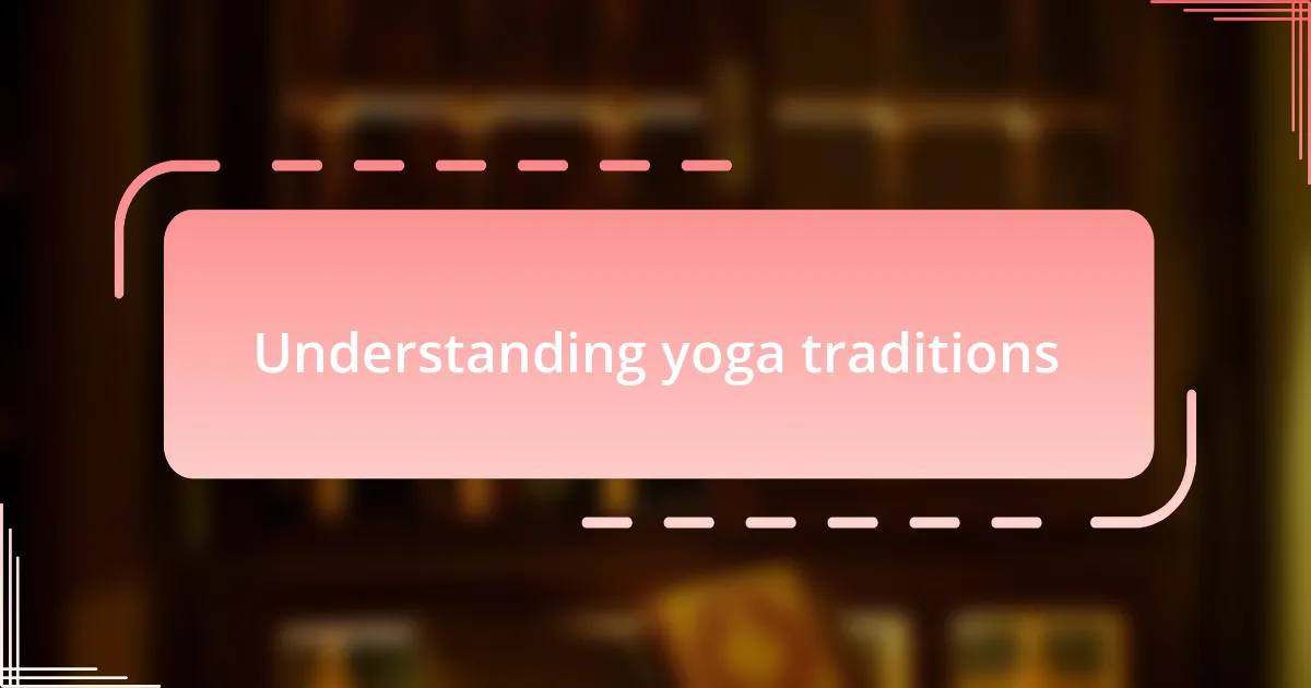 Understanding yoga traditions